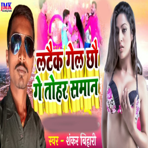 Listen to lataik gel chhau ge tohar samaan song with lyrics from Shankar Bihari