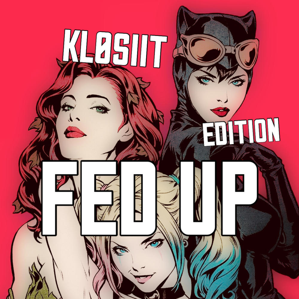 Fed Up  ((KL0SIIT EDITION))
