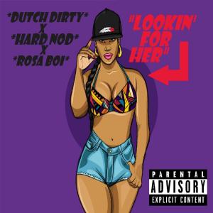 Listen to Lookin' For Her (feat. Hard Nod & Rosa Boi) song with lyrics from Dutch Dirty