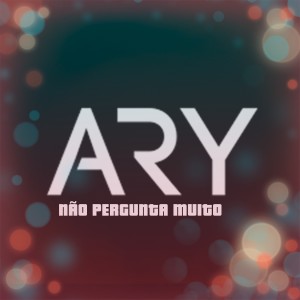 收听Ary的Não Pergunta Muito歌词歌曲