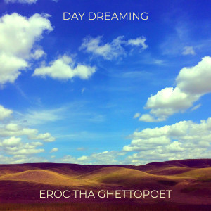 Listen to Day Dreaming song with lyrics from Eroc Tha GhettoPoet