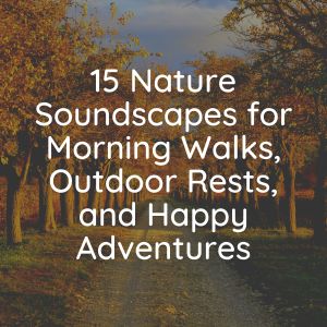 Album 15 Nature Soundscapes for Morning Walks, Outdoor Rests, and Happy Adventures from Nature Sounds