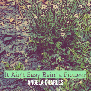 Album It Ain't Easy Bein' a Pioneer from Angela Charles