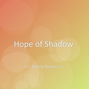 收听Danny Dennis的Hope of Shadow歌词歌曲