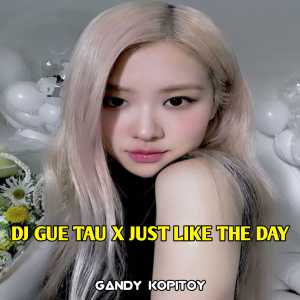 Dengarkan lagu DJ GUE TAU X DJ JUST LIKE THE DAY FULL BEAT nyanyian GANDY KOPITOY dengan lirik
