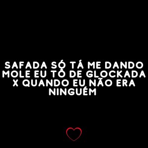 Listen to Safada Só Tá Me Dando Mole Eu Tô de Glockada X Quando Eu Não Era Ninguém (Explicit) song with lyrics from VN Cardoso