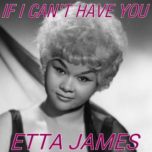 Listen to If I Can't Have You song with lyrics from Etta James
