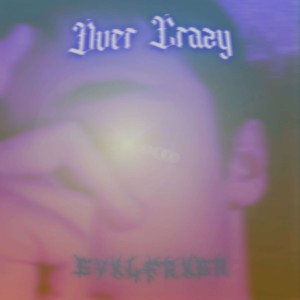 Dengarkan lagu Over Crazy! (Explicit) nyanyian EVXLFRXER dengan lirik