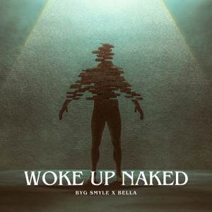 Listen to Woke Up Naked song with lyrics from Byg Smyle