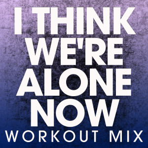 ดาวน์โหลดและฟังเพลง I Think We're Alone Now (Extended Workout Mix) พร้อมเนื้อเพลงจาก Power Music Workout