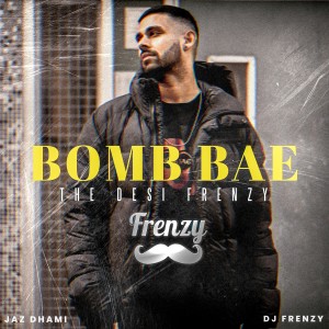 收聽Jaz Dhami的Bomb Bae The Desi Frenzy歌詞歌曲