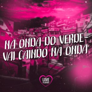 Dj Felipe Amadeu的專輯Na Onda Do Verde - Vai Caindo Na Onda (Explicit)