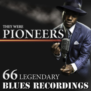 Album They Were Pioneers - 66 Legendary Blues Recordings oleh Various Artists