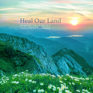 收聽Regine Velasquez的Heal Our Land (feat. Villancico Vocal Ensemble)歌詞歌曲