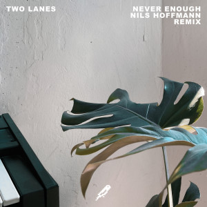 Listen to Never Enough (Nils Hoffmann Remix) song with lyrics from TWO LANES