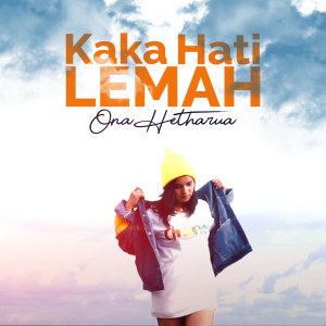 Dengarkan Kaka Hati Lemah lagu dari Ona Hetharua dengan lirik