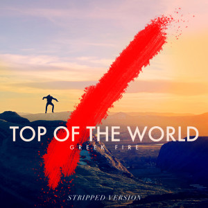 收聽Greek Fire的Top of the World (Stripped Version)歌詞歌曲