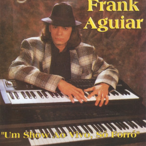 Album Um Show Ao Vivo, Só Forró from Frank Aguiar