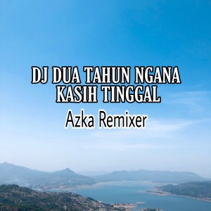 Dengarkan DJ 2 TAHUN NGANA KASIH TINGGAL lagu dari Azka Remixer dengan lirik