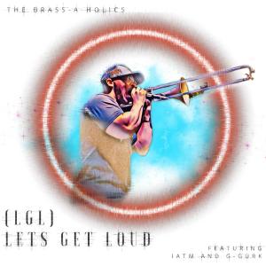收聽Brass-A-Holics的(LGL) Lets Get Loud (feat. IATM & G-Gurk)歌詞歌曲