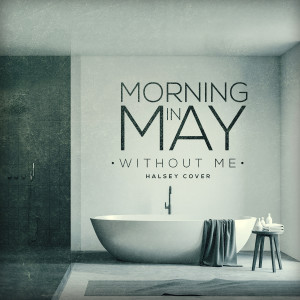 ดาวน์โหลดและฟังเพลง Without Me พร้อมเนื้อเพลงจาก Morning in May