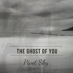 Dengarkan The Ghost of You lagu dari Pivot Sky dengan lirik