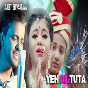 Dengarkan lagu Yeh Dil Tuta nyanyian Ajeet Srivastava dengan lirik