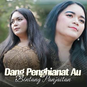 ดาวน์โหลดและฟังเพลง Dang Penghianat Au พร้อมเนื้อเพลงจาก Bintang Panjaitan