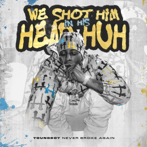 Youngboy Never Broke Again的專輯We shot him in his head huh