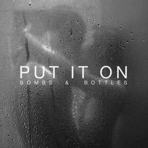 Listen to Put It on (Single) song with lyrics from Bombs and Bottles