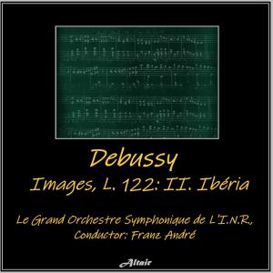 Listen to Images, L. 122: II. Ibèria: Les parfums de la nuit song with lyrics from Le Grand Orchestre Symphonique de L'I.N.R.