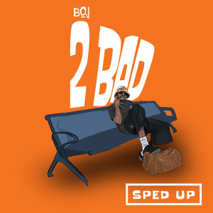 Album 2 Bad (Sped Up) from Boj
