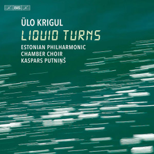 Album Ülo Krigul: Liquid Turns oleh Estonian Philharmonic Chamber Choir