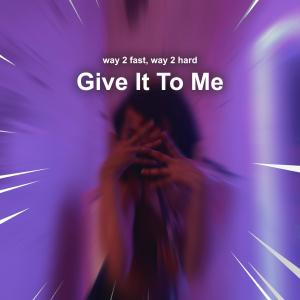 Listen to Give It To Me (Hypertechno) (Explicit) song with lyrics from Way 2 Fast