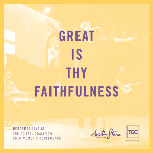 收聽Austin Stone Worship的Great Is Thy Faithfulness (Live At The Gospel Coalition 2018 Women's Conference)歌詞歌曲