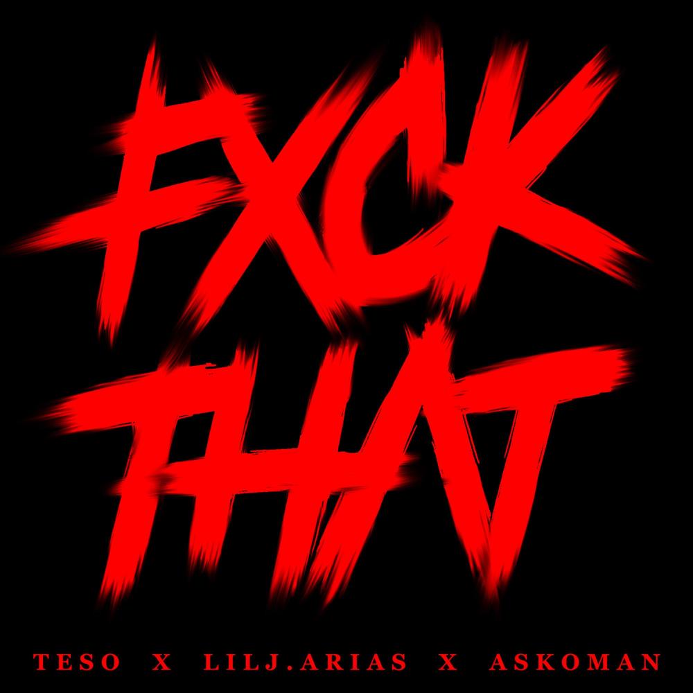 FXCK THAT (feat. Lil J.Arias, Askoman & Teso) (Explicit)
