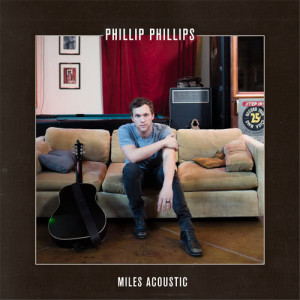 ดาวน์โหลดและฟังเพลง Miles (Acoustic) พร้อมเนื้อเพลงจาก Phillip Phillips
