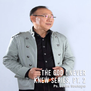 Album The God I Never Knew Series, Pt. 2 (Tuhan Yang Bisa Dikenali) from Ps. Lukas Soetopo