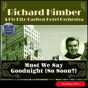 Richard Himber & His Ritz-Carlton Hotel Orchestra的專輯Must We Say Goodnight (So Soon?) (Recordings of 1934)