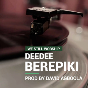 ดาวน์โหลดและฟังเพลง We Still Worship พร้อมเนื้อเพลงจาก Deedee Berepiki