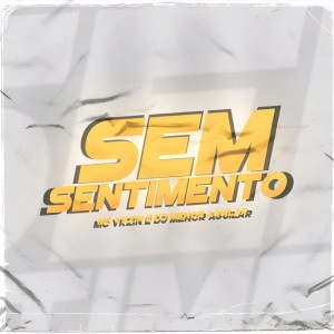 Listen to SEM SENTIMENTO (Explicit) song with lyrics from DJ MENOR AGUILAR