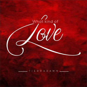 Listen to What Kind of Love song with lyrics from TierraDawn