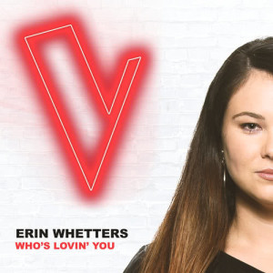 ดาวน์โหลดและฟังเพลง Who's Lovin' You (The Voice Australia 2018 Performance|Live) พร้อมเนื้อเพลงจาก Erin Whetters