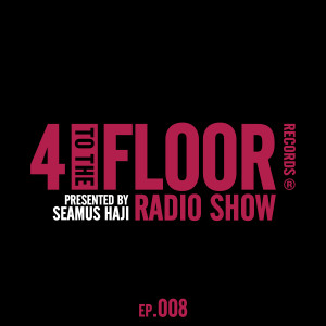 อัลบัม 4 To The Floor Radio Episode 008 (presented by Seamus Haji) [DJ Mix] ศิลปิน Various Artists