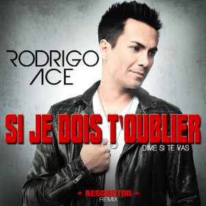 收聽Rodrigo Ace的Si je dois t’oublier (Dime si te vas) (Reggaeton Remix)歌詞歌曲