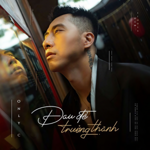 Dengarkan lagu Đau Để Trưởng Thành nyanyian Only C dengan lirik