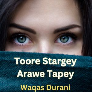 Listen to Toore Stargey Arawe Tapey song with lyrics from Waqas Durani