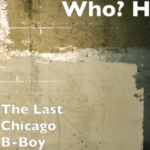 Album The Last Chicago B-Boy from Who? H