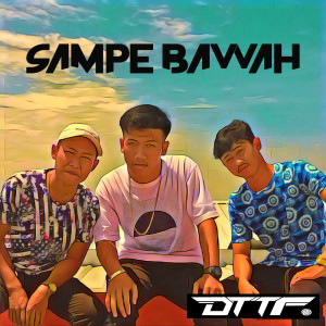 Dengarkan Sampe Bawah lagu dari D.T.T.F dengan lirik