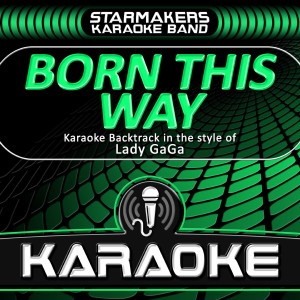 收聽Starmakers Karaoke Band的Born This Way (Karaoke Backtrack Originally performed by Lady GaGa) (Karaoke)歌詞歌曲